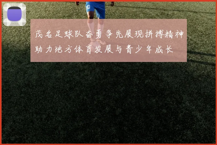 茂名足球队奋勇争先展现拼搏精神助力地方体育发展与青少年成长