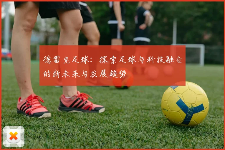 德雷克足球：探索足球与科技融合的新未来与发展趋势