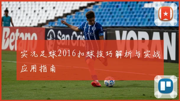 实况足球2016扣球技巧解析与实战应用指南